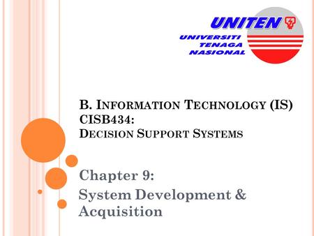 B. I NFORMATION T ECHNOLOGY (IS) CISB434: D ECISION S UPPORT S YSTEMS Chapter 9: System Development & Acquisition.