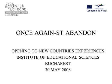 ONCE AGAIN-ST ABANDON OPENING TO NEW COUNTRIES EXPERIENCES INSTITUTE OF EDUCATIONAL SCIENCES BUCHAREST 30 MAY 2008.