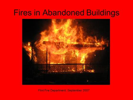 Fires in Abandoned Buildings Flint Fire Department, September 2007.