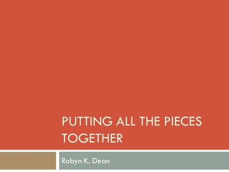 PUTTING ALL THE PIECES TOGETHER Robyn K. Dean. Where we’ve been/going…  1st presentation (May)  Overview of all of DC-S  2nd presentation (August)