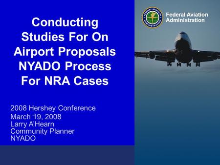 Hershey Conference March 2008 Federal Aviation Administration 0 Hershey Conference March 2008 Federal Aviation Administration 0 Conducting Studies For.