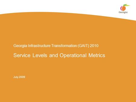 Georgia Infrastructure Transformation (GAIT) 2010 Service Levels and Operational Metrics July 2009.