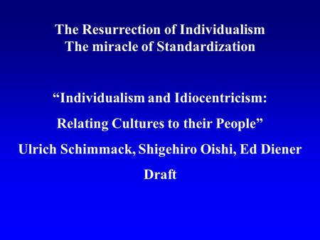 The Resurrection of Individualism The miracle of Standardization “Individualism and Idiocentricism: Relating Cultures to their People” Ulrich Schimmack,