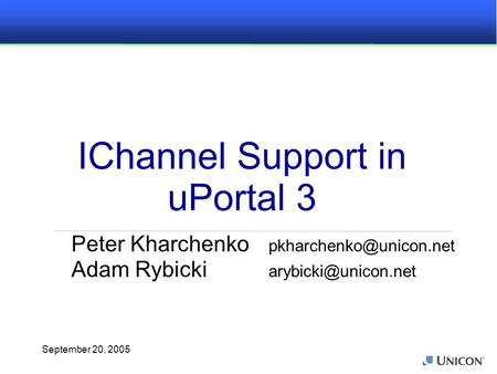 September 20, 2005 Peter Kharchenko Adam Rybicki IChannel Support in uPortal 3.