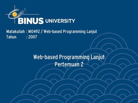 Web-based Programming Lanjut Pertemuan 2 Matakuliah: M0492 / Web-based Programming Lanjut Tahun: 2007.