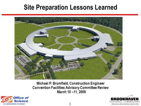 1 BROOKHAVEN SCIENCE ASSOCIATES Site Preparation Lessons Learned Michael P. Bromfield, Construction Engineer Convention Facilities Advisory Committee Review.