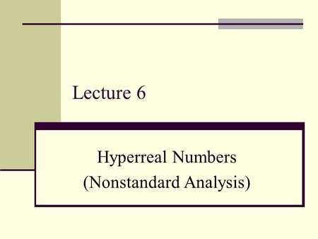 Lecture 6 Hyperreal Numbers (Nonstandard Analysis)