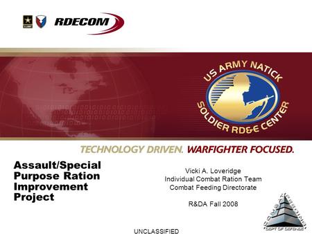 UNCLASSIFIED Assault/Special Purpose Ration Improvement Project Vicki A. Loveridge Individual Combat Ration Team Combat Feeding Directorate R&DA Fall 2008.