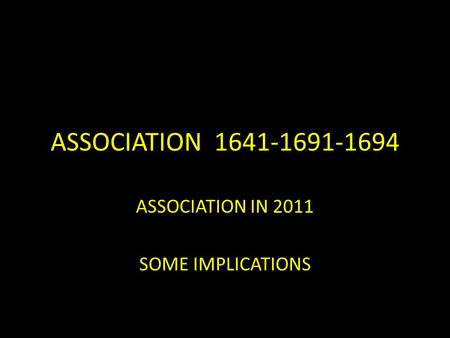 ASSOCIATION 1641-1691-1694 ASSOCIATION IN 2011 SOME IMPLICATIONS.