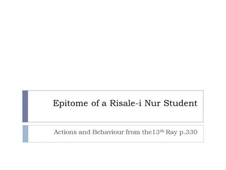 Epitome of a Risale-i Nur Student Actions and Behaviour from the13 th Ray p.330.