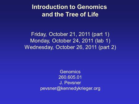 Introduction to Genomics and the Tree of Life Friday, October 21, 2011 (part 1) Monday, October 24, 2011 (lab 1) Wednesday, October 26, 2011 (part 2) Genomics.