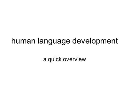 Human language development a quick overview. Language Origin...human brains, have been armed by habits and methods, mind-tools and information, drawn.