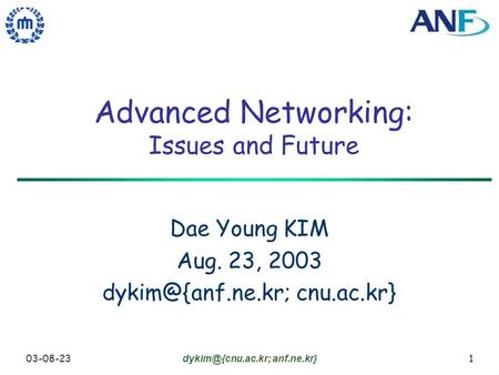 03-08-23 anf.ne.kr} 1 Advanced Networking: Issues and Future Dae Young KIM Aug. 23, 2003 cnu.ac.kr}