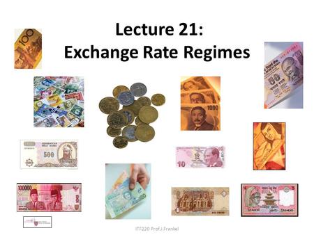 ITF220 Prof.J.Frankel Lecture 21: Exchange Rate Regimes.