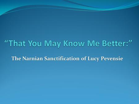 The Narnian Sanctification of Lucy Pevensie. Review Justification Justification A Legal Term A Legal Term A One-Time Declaration of Righteousness A One-Time.