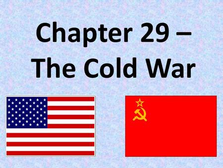 Chapter 29 – The Cold War. Origins of the Cold War.