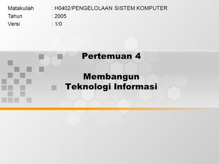 Pertemuan 4 Membangun Teknologi Informasi Matakuliah: H0402/PENGELOLAAN SISTEM KOMPUTER Tahun: 2005 Versi: 1/0.