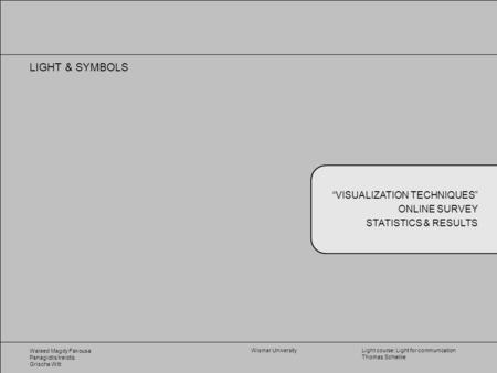 Light course: Light for communication Thomas Schielke Wismar University Waleed Magdy Fakousa Panagiotis Ireiotis Grischa Witt LIGHT & SYMBOLS “VISUALIZATION.