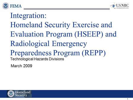 1 Integration: Homeland Security Exercise and Evaluation Program (HSEEP) and Radiological Emergency Preparedness Program (REPP) Technological Hazards Divisions.