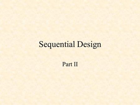 Sequential Design Part II. Output A(t+1) =D A = AX + BX B(t+1) =D B = AX Y = AX + BX.