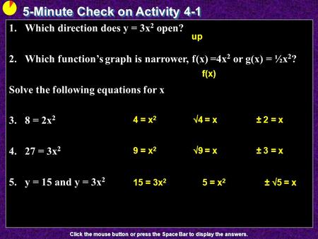 5-Minute Check on Activity 4-1 Click the mouse button or press the Space Bar to display the answers. 1.Which direction does y = 3x 2 open? 2.Which function’s.