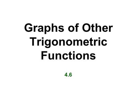 Graphs of Other Trigonometric Functions 4.6