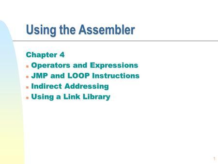 1 Using the Assembler Chapter 4 n Operators and Expressions n JMP and LOOP Instructions n Indirect Addressing n Using a Link Library.