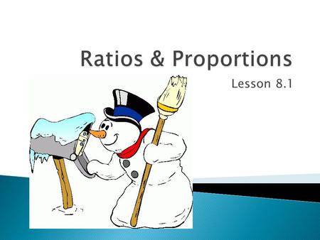 Lesson 8.1. Ratio: a ratio is a quotient of two numbers. a:ba to ba÷b Always given in lowest terms. Slope of a line is a ratio between two points. (rise.