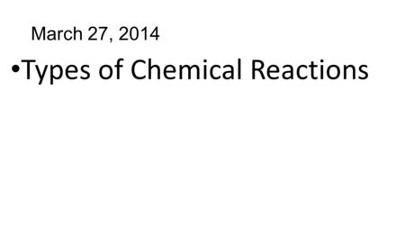 March 27, 2014 Types of Chemical Reactions. Arrows means “yields” or “produces” or “forms Above the arrows put conditions necessary for the reaction States.