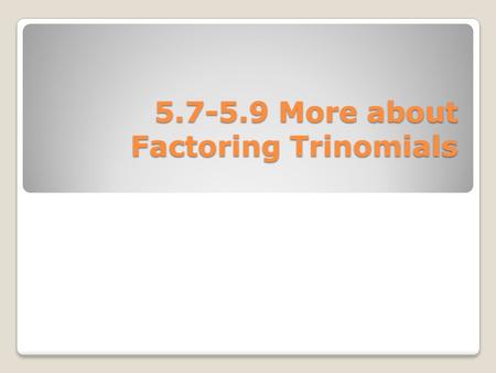 5.7-5.9 More about Factoring Trinomials. Factoring a trinomial of the form ax 2 +bx+c To factor ax 2 +bx+c when a≠1 find the integers k,l,m,n such that.