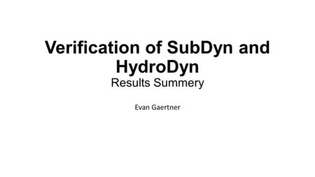 Verification of SubDyn and HydroDyn Results Summery Evan Gaertner.