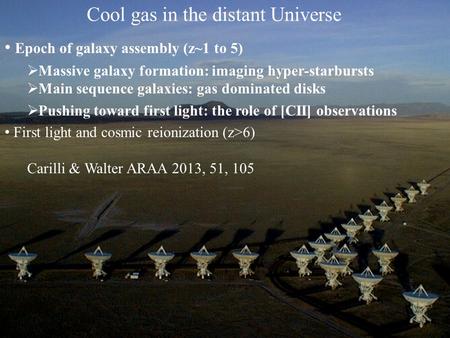 Cool gas in the distant Universe Epoch of galaxy assembly (z~1 to 5)  Massive galaxy formation: imaging hyper-starbursts  Main sequence galaxies: gas.