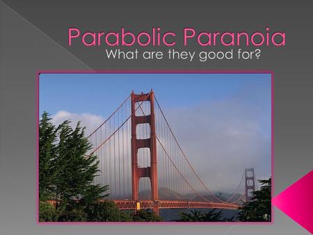  Parabola : “… is a conic section, the intersection of a right circular conical surface and a plane parallel to a generating straight line of that surface.”