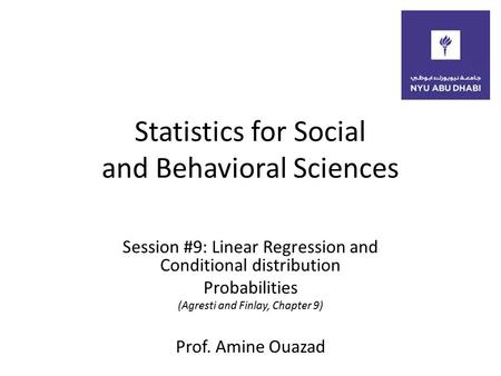 Statistics for Social and Behavioral Sciences Session #9: Linear Regression and Conditional distribution Probabilities (Agresti and Finlay, Chapter 9)