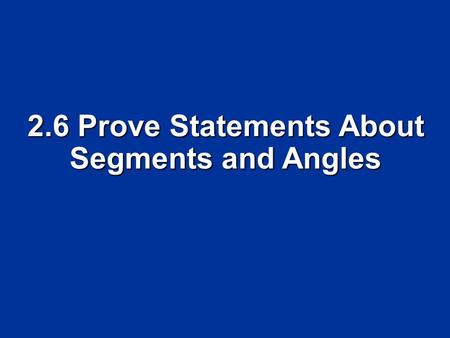 2.6 Prove Statements About Segments and Angles