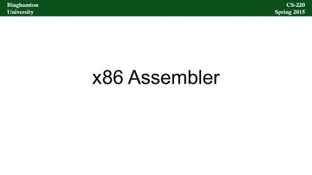 Binghamton University CS-220 Spring 2015 Binghamton University CS-220 Spring 2015 x86 Assembler.