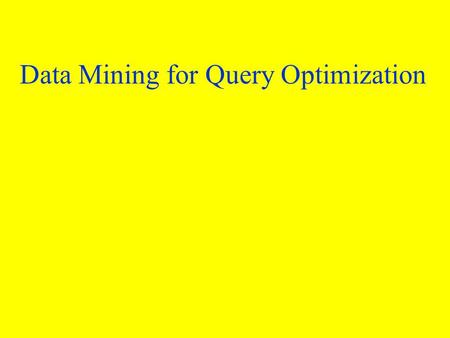 Data Mining for Query Optimization. 2 Outline Semantic Query Optimization Soft Constraints Query Optimization via Soft Constraints Selectivity Estimation.