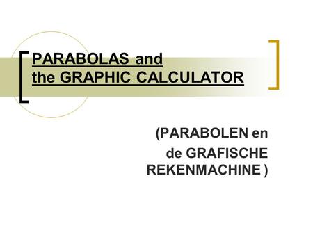 PARABOLAS and the GRAPHIC CALCULATOR (PARABOLEN en de GRAFISCHE REKENMACHINE )