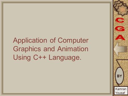 BY Kamran Yousaf Application of Computer Graphics and Animation Using C++ Language.