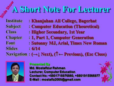 Slide Show A Short Note For Lecturer A Short Note For Lecturer Institute: Khanjahan Ali College, Bagerhat Subject: Computer Education (Theoretical) Class: