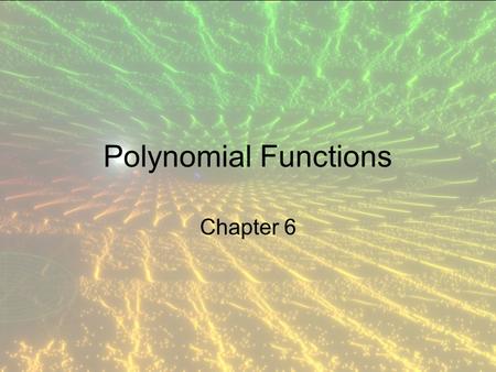 Polynomial Functions Chapter 6. Polynomial Functions Variable – a symbol (letter) that represents a quantity that can vary Constant – a symbol that represents.