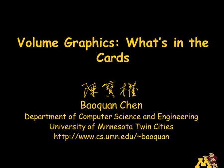 Volume Graphics: What’s in the Cards Baoquan Chen Department of Computer Science and Engineering University of Minnesota Twin Cities