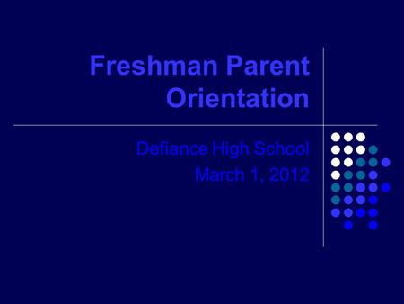 Freshman Parent Orientation Defiance High School March 1, 2012.