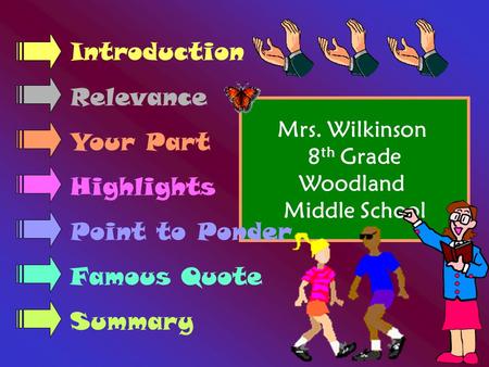 Mrs. Wilkinson 8 th Grade Woodland Middle School Introduction Relevance Your Part Highlights Point to Ponder Famous Quote Summary.