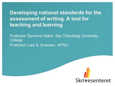 Developing national standards for the assessment of writing. A tool for teaching and learning Professor Synnøve Matre, Sør-Trøndelag University College.