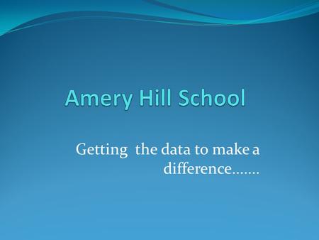 Getting the data to make a difference........ The challenge is to move from being data rich to becoming information rich.