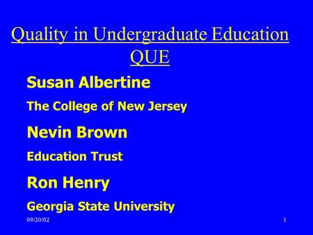 09/20/021 Susan Albertine The College of New Jersey Nevin Brown Education Trust Ron Henry Georgia State University Quality in Undergraduate Education QUE.