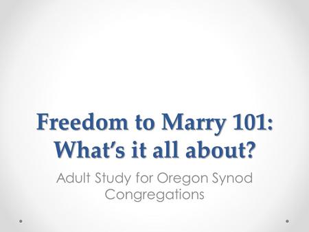 Freedom to Marry 101: What’s it all about? Adult Study for Oregon Synod Congregations.