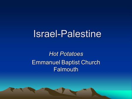 Israel-Palestine Israel-Palestine Hot Potatoes Emmanuel Baptist Church Falmouth.