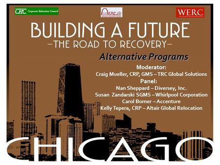 Alternative Programs Moderator: Craig Mueller, CRP, GMS – TRC Global Solutions Panel: Nan Sheppard – Diversey, Inc. Susan Zandarski SGMS – Whirlpool Corporation.